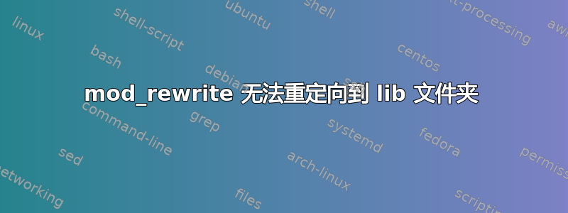 mod_rewrite 无法重定向到 lib 文件夹