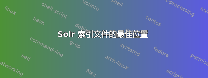 Solr 索引文件的最佳位置