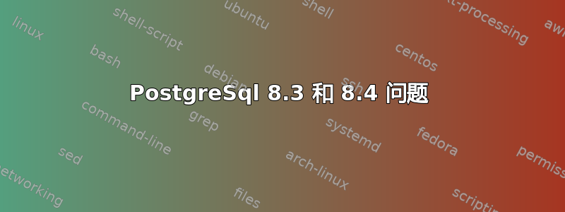 PostgreSql 8.3 和 8.4 问题