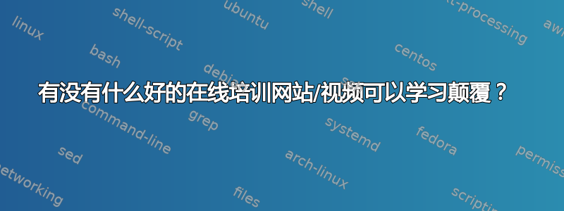 有没有什么好的在线培训网站/视频可以学习颠覆？ 