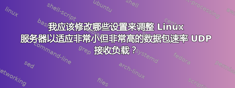 我应该修改哪些设置来调整 Linux 服务器以适应非常小但非常高的数据包速率 UDP 接收负载？