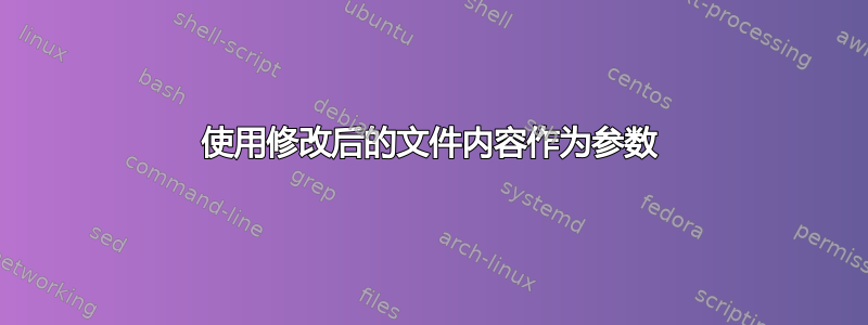 使用修改后的文件内容作为参数