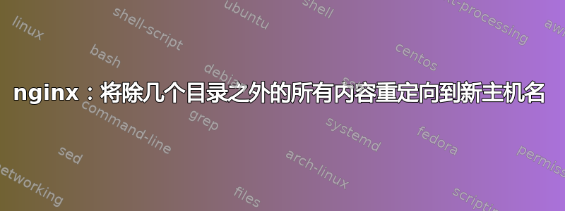 nginx：将除几个目录之外的所有内容重定向到新主机名