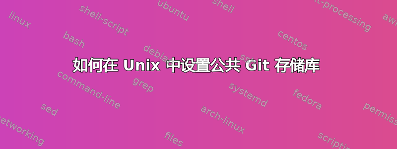 如何在 Unix 中设置公共 Git 存储库