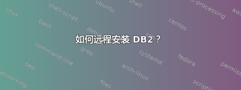 如何远程安装 DB2？