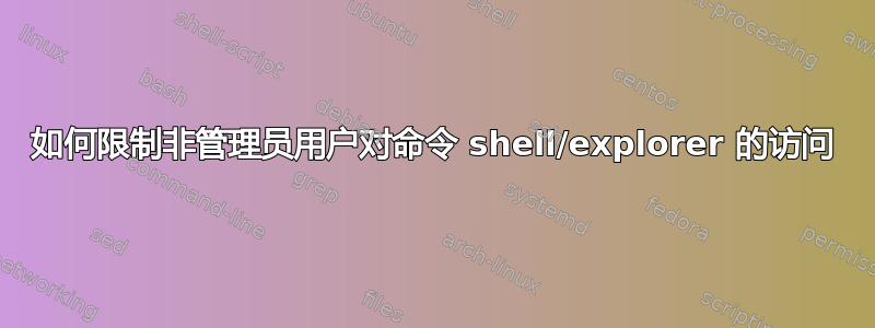 如何限制非管理员用户对命令 shell/explorer 的访问