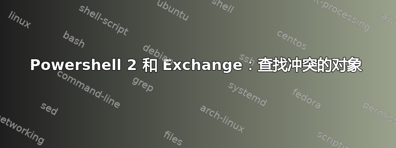 Powershell 2 和 Exchange：查找冲突的对象