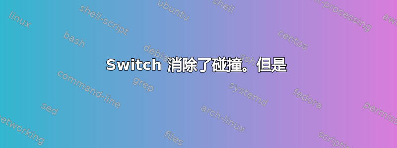 Switch 消除了碰撞。但是