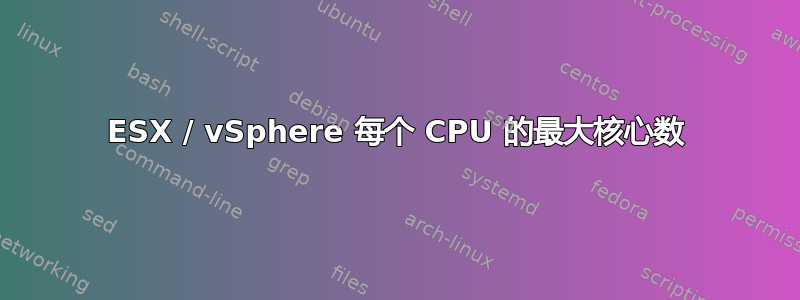 ESX / vSphere 每个 CPU 的最大核心数