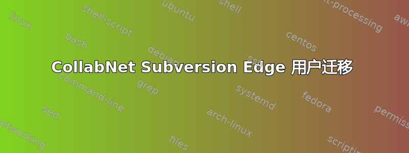 CollabNet Subversion Edge 用户迁移