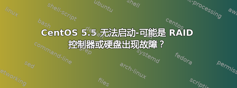 CentOS 5.5 无法启动-可能是 RAID 控制器或硬盘出现故障？