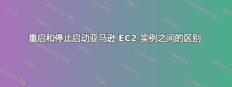 重启和停止启动亚马逊 EC2 实例之间的区别