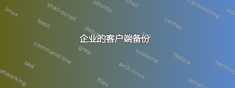 企业的客户端备份 