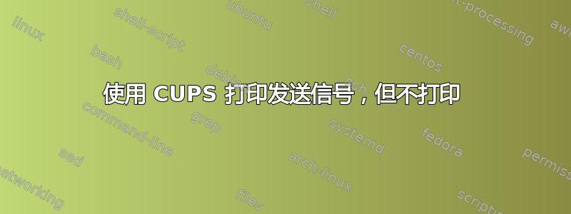 使用 CUPS 打印发送信号，但不打印