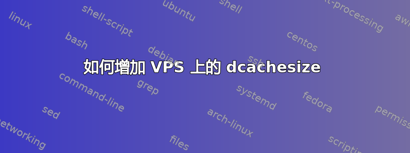 如何增加 VPS 上的 dcachesize