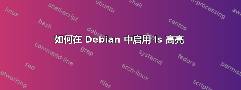 如何在 Debian 中启用 ls 高亮