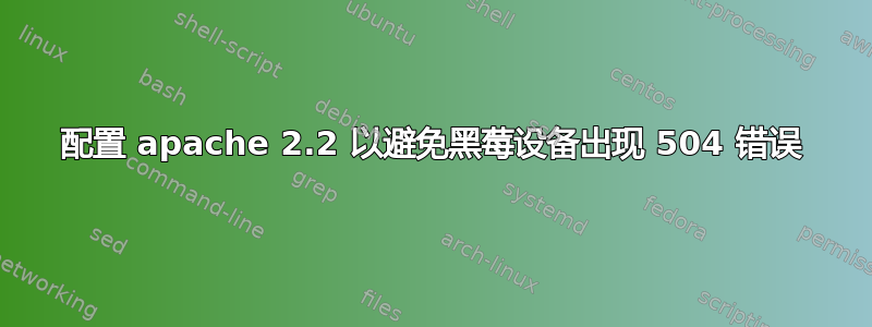 配置 apache 2.2 以避免黑莓设备出现 504 错误