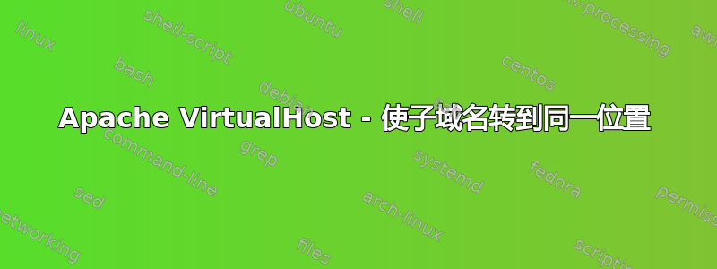 Apache VirtualHost - 使子域名转到同一位置