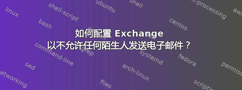 如何配置 Exchange 以不允许任何陌生人发送电子邮件？