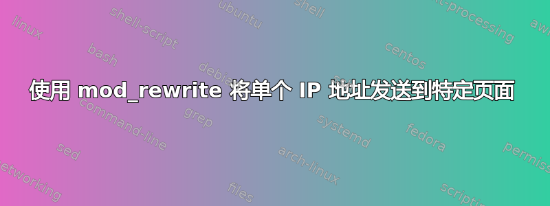 使用 mod_rewrite 将单个 IP 地址发送到特定页面