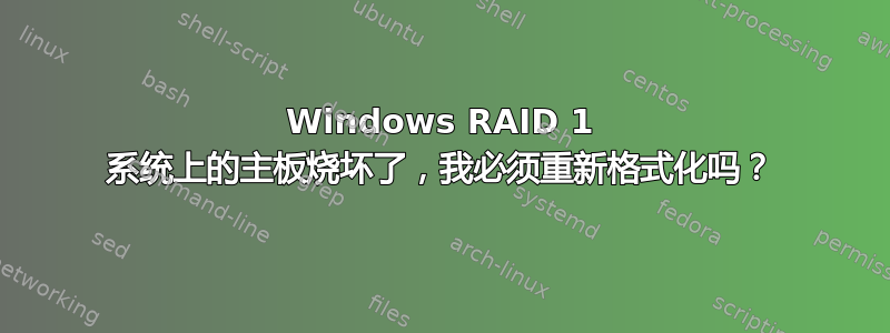 Windows RAID 1 系统上的主板烧坏了，我必须重新格式化吗？