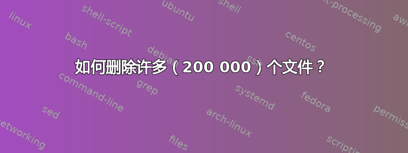 如何删除许多（200 000）个文件？