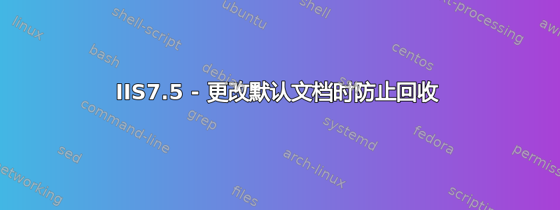 IIS7.5 - 更改默认文档时防止回收