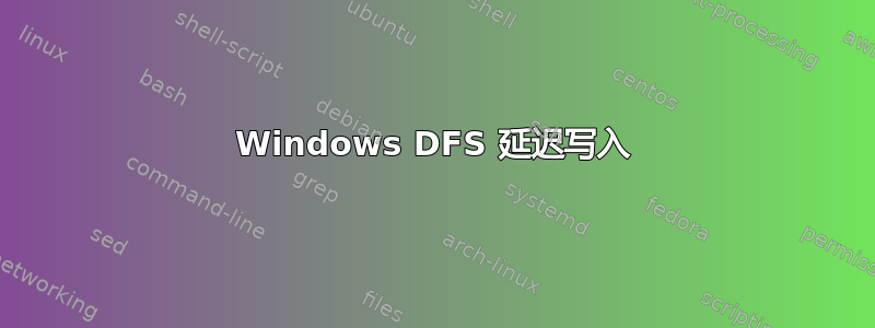 Windows DFS 延迟写入