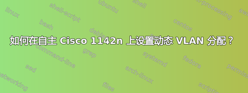 如何在自主 Cisco 1142n 上设置动态 VLAN 分配？