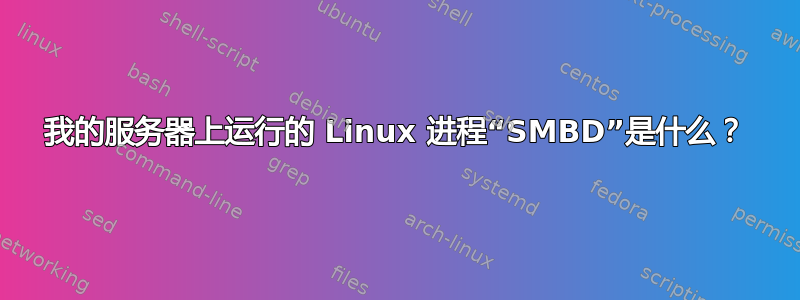 我的服务器上运行的 Linux 进程“SMBD”是什么？