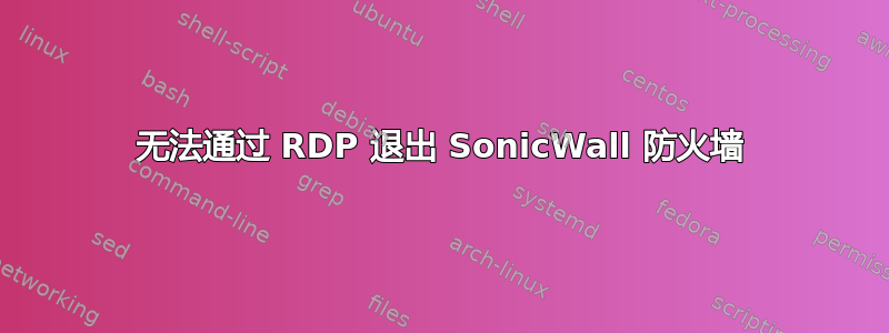 无法通过 RDP 退出 SonicWall 防火墙