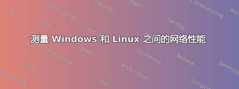 测量 Windows 和 Linux 之间的网络性能