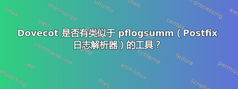 Dovecot 是否有类似于 pflogsumm（Postfix 日志解析器）的工具？