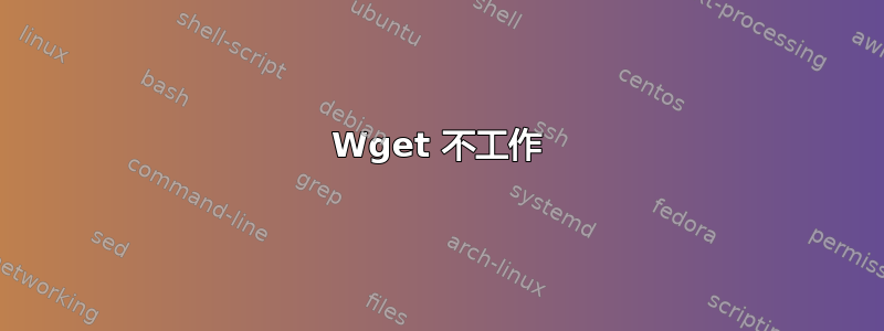 Wget 不工作