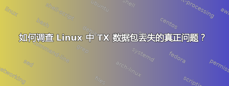 如何调查 Linux 中 TX 数据包丢失的真正问题？