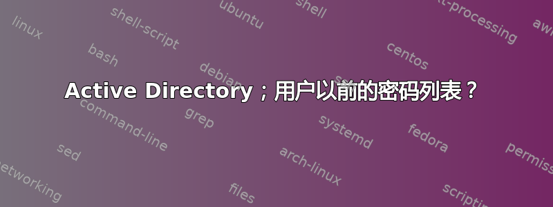 Active Directory；用户以前的密码列表？