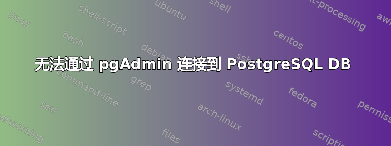 无法通过 pgAdmin 连接到 PostgreSQL DB