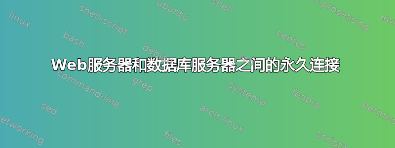 Web服务器和数据库服务器之间的永久连接