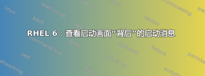 RHEL 6：查看启动画面“背后”的启动消息