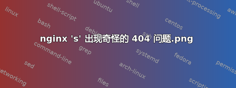 nginx 's.png' 出现奇怪的 404 问题