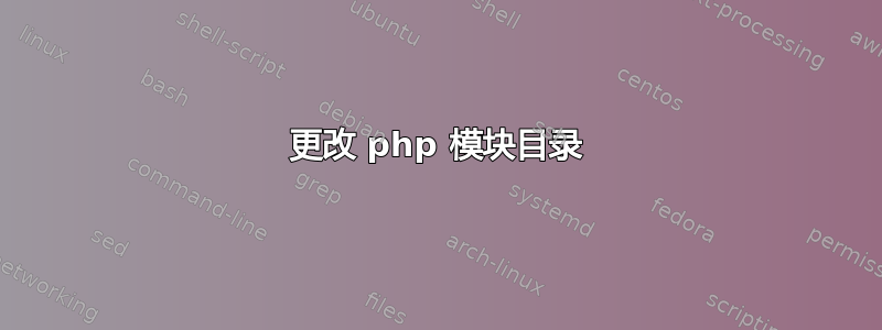 更改 php 模块目录