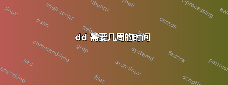 dd 需要几周的时间