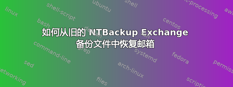 如何从旧的 NTBackup Exchange 备份文件中恢复邮箱