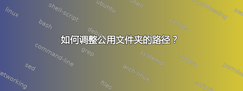 如何调整公用文件夹的路径？