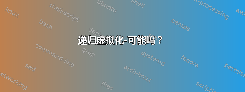 递归虚拟化-可能吗？