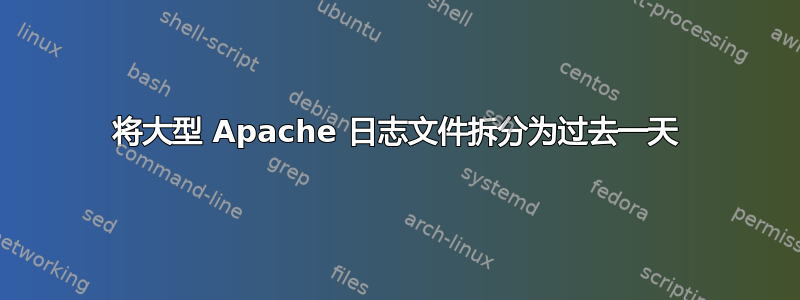 将大型 Apache 日志文件拆分为过去一天