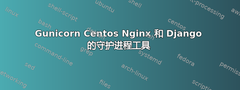 Gunicorn Centos Nginx 和 Django 的守护进程工具