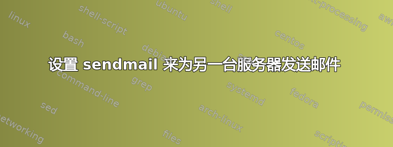 设置 sendmail 来为另一台服务器发送邮件