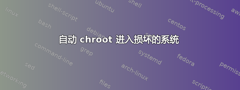 自动 chroot 进入损坏的系统