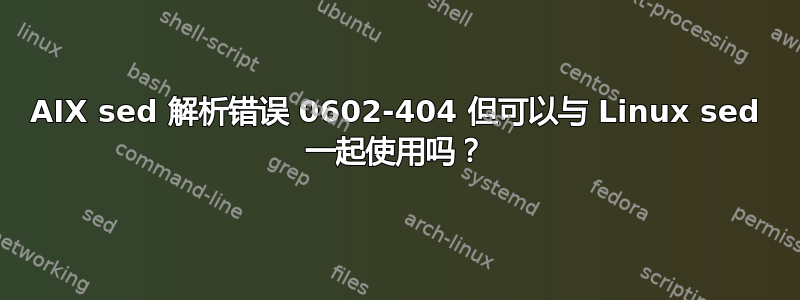 AIX sed 解析错误 0602-404 但可以与 Linux sed 一起使用吗？